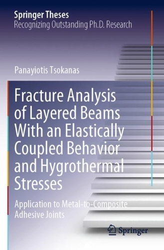 Fracture Analysis of Layered Beams With an Elastically Coupled Behavior and Hygrothermal Stresses: Application to Metal-to-Composite Adhesive Joints. 2023 ed.