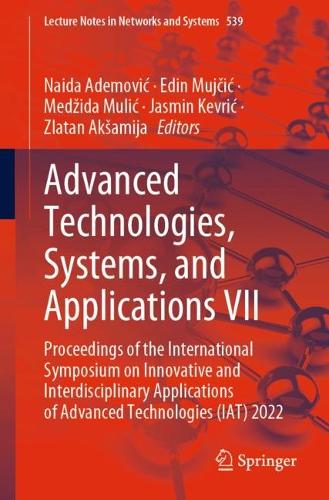 Advanced Technologies, Systems, and Applications VII: Proceedings of the International Symposium on Innovative and Interdisciplinary Applications of Advanced Technologies (IAT) 2022. 1st ed. 2023