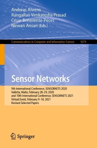 Sensor Networks: 9th International Conference, SENSORNETS 2020, Valletta, Malta, February 28-29, 2020, and 10th International Conference, SENSORNETS 2021, Virtual Event, February 9-10, 2021, Revised Selected Papers. 1st ed. 2022