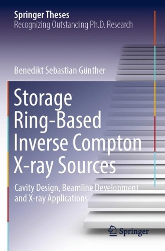 Storage Ring-Based Inverse Compton X-ray Sources: Cavity Design, Beamline Development and X-ray Applications. 2023 ed.