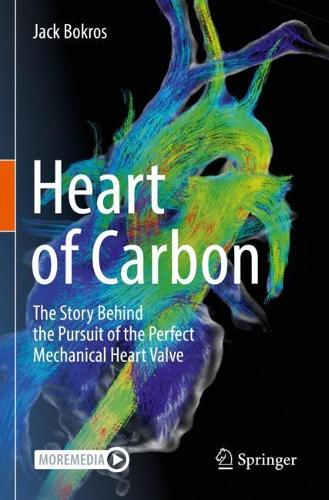 Heart of Carbon: The Story Behind the Pursuit of the Perfect Mechanical Heart Valve. 2023 ed.