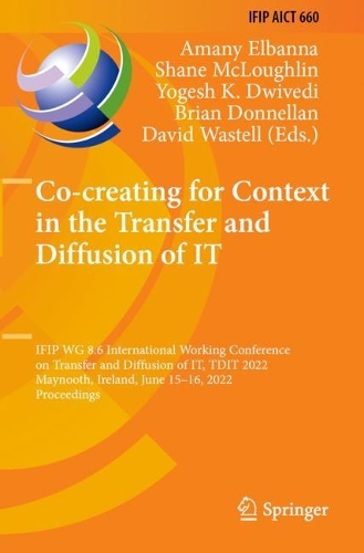 Co-creating for Context in the Transfer and Diffusion of IT: IFIP WG 8.6 International Working Conference on Transfer and Diffusion of IT, TDIT 2022, Maynooth, Ireland, June 15-16, 2022, Proceedings. 2022 ed.