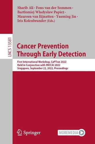 Cancer Prevention Through Early Detection: First International Workshop, CaPTion 2022, Held in Conjunction with MICCAI 2022, Singapore, September 22, 2022, Proceedings. 1st ed. 2022