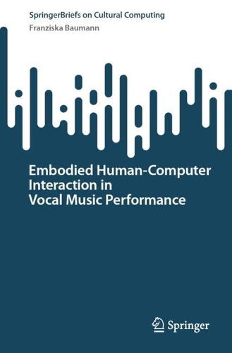 Embodied Human-Computer Interaction in Vocal Music Performance. 1st ed. 2023