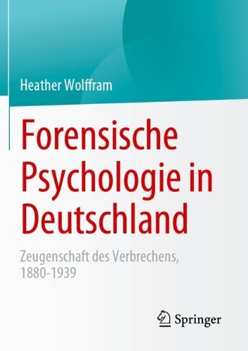 Forensische Psychologie in Deutschland: Zeugenschaft des Verbrechens, 1880-1939. 1. Aufl. 2023