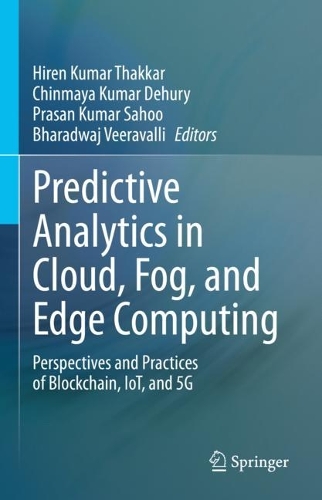 Predictive Analytics in Cloud, Fog, and Edge Computing: Perspectives and Practices of Blockchain, IoT, and 5G. 2023 ed.