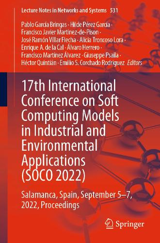 17th International Conference on Soft Computing Models in Industrial and Environmental Applications (SOCO 2022): Salamanca, Spain, September 5-7, 2022, Proceedings. 1st ed. 2023