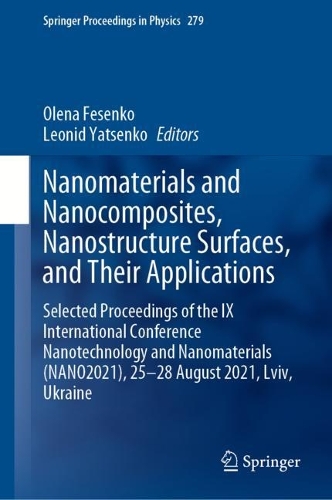 Nanomaterials and Nanocomposites, Nanostructure Surfaces, and Their Applications: Selected Proceedings of the IX International Conference Nanotechnology and Nanomaterials (NANO2021), 25-28 August 2021, Lviv, Ukraine. 2023 ed.