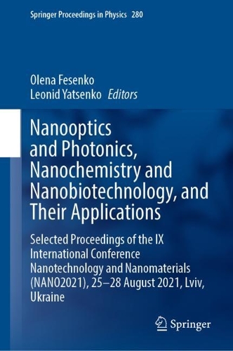 Nanooptics and Photonics, Nanochemistry and Nanobiotechnology, and Their Applications: Selected Proceedings of the IX International Conference Nanotechnology and Nanomaterials (NANO2021), 25-28 August 2021, Lviv, Ukraine. 2023 ed.