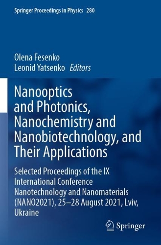 Nanooptics and Photonics, Nanochemistry and Nanobiotechnology, and Their Applications: Selected Proceedings of the IX International Conference Nanotechnology and Nanomaterials (NANO2021), 25-28 August 2021, Lviv, Ukraine. 2023 ed.