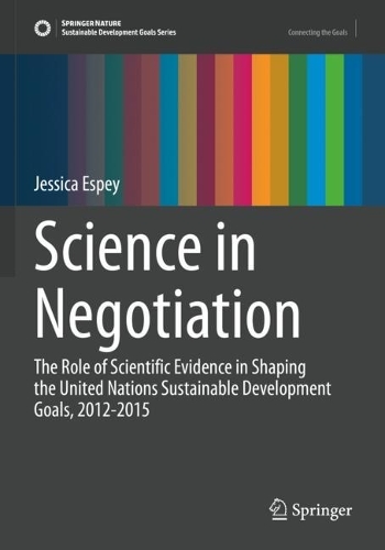 Science in Negotiation: The Role of Scientific Evidence in Shaping the United Nations Sustainable Development Goals, 2012-2015. 2023 ed.
