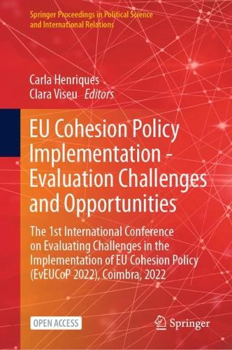 EU Cohesion Policy Implementation - Evaluation Challenges and Opportunities: The 1st International Conference on Evaluating Challenges in the Implementation of EU Cohesion Policy (EvEUCoP 2022), Coimbra, 2022. 1st ed. 2023