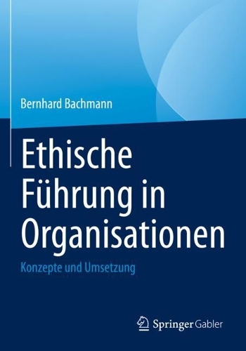 Ethische Fuehrung in Organisationen: Konzepte und Umsetzung. 1. Aufl. 2022