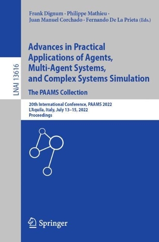 Advances in Practical Applications of Agents, Multi-Agent Systems, and Complex Systems Simulation. The PAAMS Collection: 20th International Conference, PAAMS 2022, L'Aquila, Italy, July 13-15, 2022, Proceedings. 1st ed. 2022