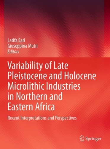 Variability of Late Pleistocene and Holocene Microlithic Industries in Northern and Eastern Africa: Recent Interpretations and Perspectives. 2022 ed.