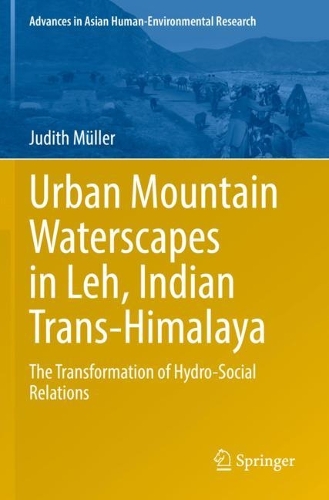 Urban Mountain Waterscapes in Leh, Indian Trans-Himalaya: The Transformation of Hydro-Social Relations. 2022 ed.