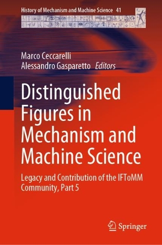 Distinguished Figures in Mechanism and Machine Science: Legacy and Contribution of the IFToMM Community, Part 5. 2023 ed.