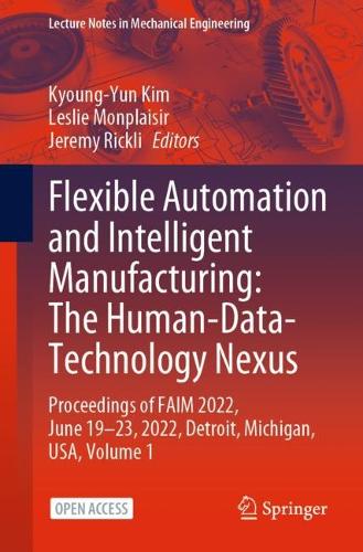 Flexible Automation and Intelligent Manufacturing: The Human-Data-Technology Nexus: Proceedings of FAIM 2022, June 19-23, 2022, Detroit, Michigan, USA. 1st ed. 2023