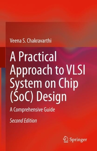 A Practical Approach to VLSI System on Chip (SoC) Design: A Comprehensive Guide. Second Edition 2022