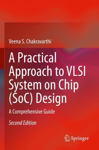 A Practical Approach to VLSI System on Chip (SoC) Design: A Comprehensive Guide. Second Edition 2022