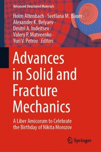 Advances in Solid and Fracture Mechanics: A Liber Amicorum to Celebrate the Birthday of Nikita Morozov. 2022 ed.