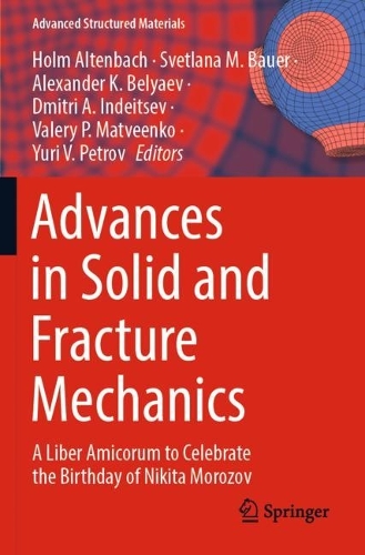 Advances in Solid and Fracture Mechanics: A Liber Amicorum to Celebrate the Birthday of Nikita Morozov. 2022 ed.