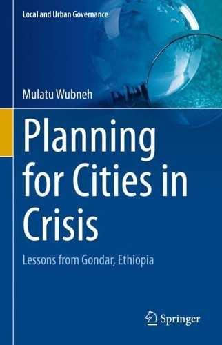Planning for Cities in Crisis: Lessons from Gondar, Ethiopia. 2022 ed.