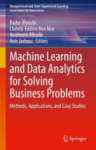 Machine Learning and Data Analytics for Solving Business Problems: Methods, Applications, and Case Studies. 2022 ed.