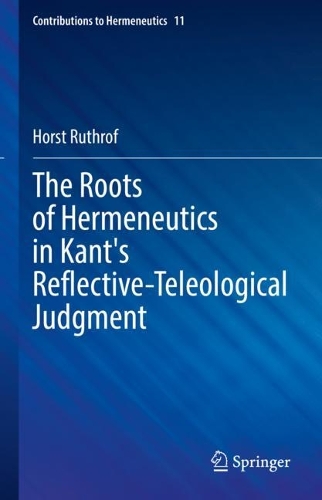 The Roots of Hermeneutics in Kant's Reflective-Teleological Judgment.