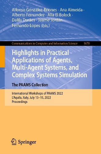 Highlights in Practical Applications of Agents, Multi-Agent Systems, and Complex Systems Simulation. The PAAMS Collection: International Workshops of PAAMS 2022, L'Aquila, Italy, July 13-15, 2022, Proceedings. 1st ed. 2022