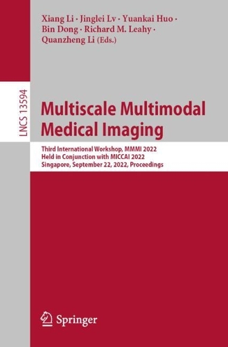 Multiscale Multimodal Medical Imaging: Third International Workshop, MMMI 2022, Held in Conjunction with MICCAI 2022, Singapore, September 22, 2022, Proceedings. 1st ed. 2022