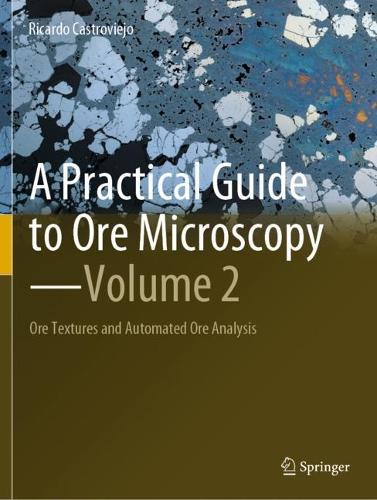 A Practical Guide to Ore Microscopy-Volume 2: Ore Textures and Automated Ore Analysis. 2023 ed.