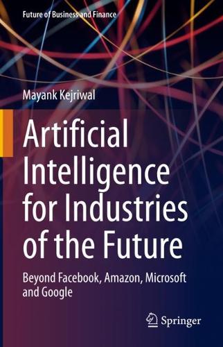 Artificial Intelligence for Industries of the Future: Beyond Facebook, Amazon, Microsoft and Google. 2023 ed.
