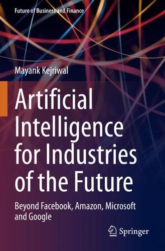 Artificial Intelligence for Industries of the Future: Beyond Facebook, Amazon, Microsoft and Google. 2023 ed.