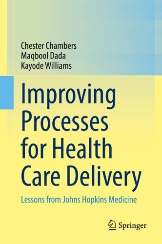 Improving Processes for Health Care Delivery: Lessons from Johns Hopkins Medicine. 2022 ed.