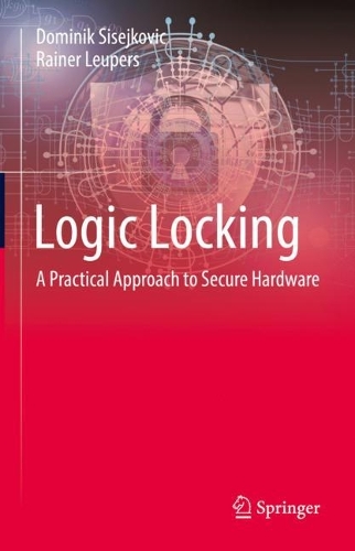 Logic Locking: A Practical Approach to Secure Hardware. 2023 ed.