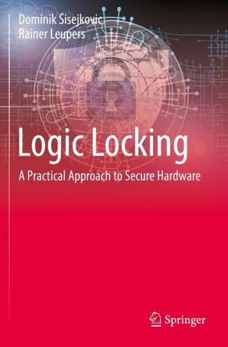 Logic Locking: A Practical Approach to Secure Hardware. 2023 ed.