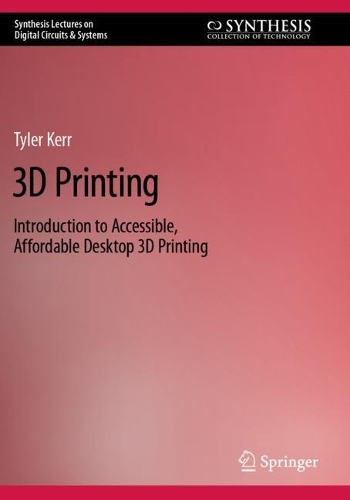 3D Printing: Introduction to Accessible, Affordable Desktop 3D Printing. 2022 ed.