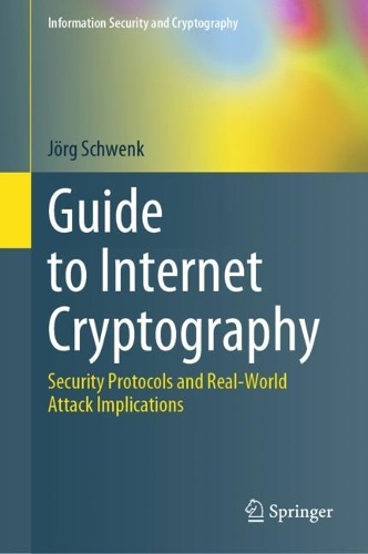 Guide to Internet Cryptography: Security Protocols and Real-World Attack Implications. 2022 ed.