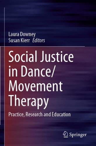Social Justice in Dance/Movement Therapy: Practice, Research and Education. 2022 ed.