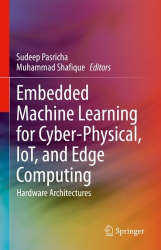 Embedded Machine Learning for Cyber-Physical, IoT, and Edge Computing: Hardware Architectures. 2024 ed.