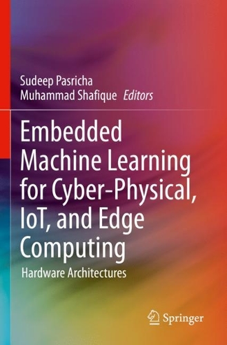 Embedded Machine Learning for Cyber-Physical, IoT, and Edge Computing: Hardware Architectures. 2024 ed.