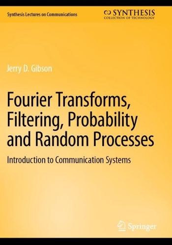 Fourier Transforms, Filtering, Probability and Random Processes: Introduction to Communication Systems. 2023 ed.