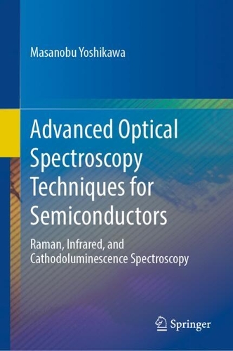 Advanced Optical Spectroscopy Techniques for Semiconductors: Raman, Infrared, and Cathodoluminescence Spectroscopy. 2023 ed.