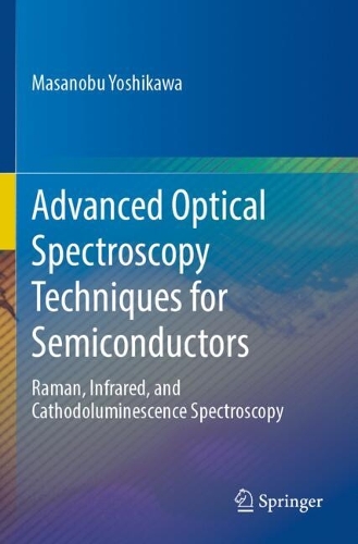 Advanced Optical Spectroscopy Techniques for Semiconductors: Raman, Infrared, and Cathodoluminescence Spectroscopy. 2023 ed.