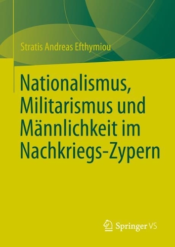 Nationalismus, Militarismus und Maennlichkeit im Nachkriegs-Zypern. 1. Aufl. 2023