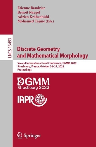 Discrete Geometry and Mathematical Morphology: Second International Joint Conference, DGMM 2022, Strasbourg, France, October 24-27, 2022, Proceedings. 1st ed. 2022