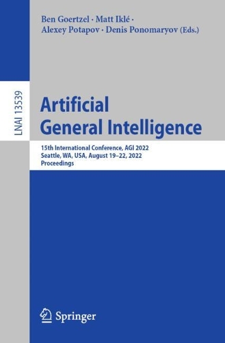 Artificial General Intelligence: 15th International Conference, AGI 2022, Seattle, WA, USA, August 19-22, 2022, Proceedings. 1st ed. 2023