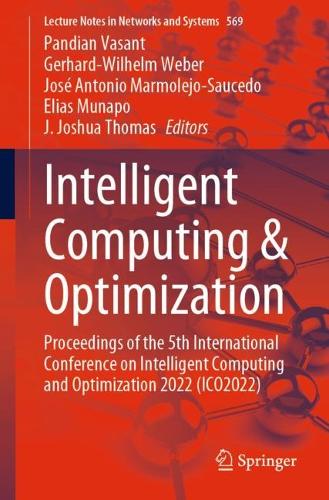 Intelligent Computing & Optimization: Proceedings of the 5th International Conference on Intelligent Computing and Optimization 2022 (ICO2022). 1st ed. 2023
