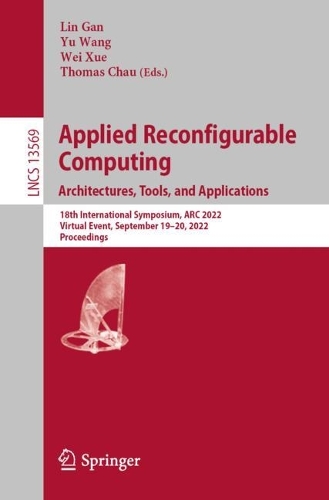 Applied Reconfigurable Computing. Architectures, Tools, and Applications: 18th International Symposium, ARC 2022, Virtual Event, September 19-20, 2022, Proceedings. 1st ed. 2022